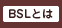 BSLとは